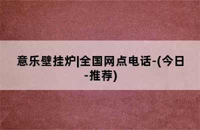 意乐壁挂炉|全国网点电话-(今日-推荐)